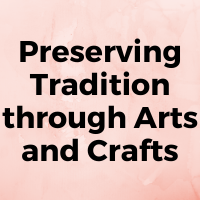 Preserving Tradition through Arts and Crafts