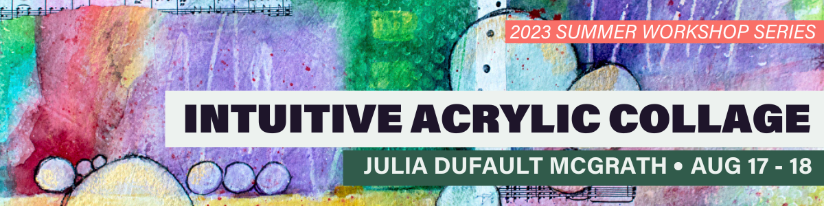 Intuitive Acrylic Collage with Julia Dufault McGrath Intuitive Acrylic Collage with Julia Dufault McGrath